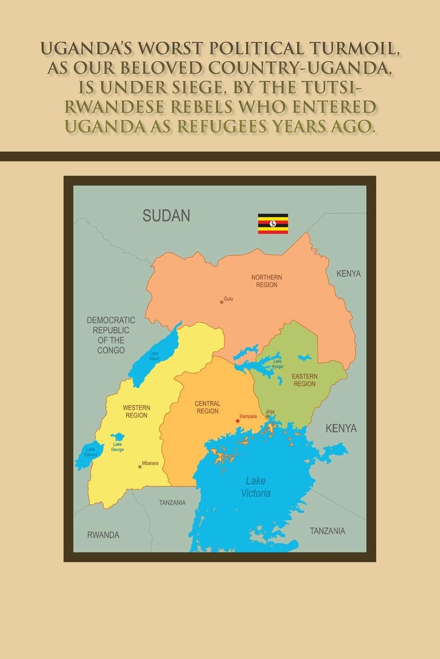 Uganda's Worst Political Turmoil, as Our Beloved Country-Uganda, Is Under Siege, by the Tutsi- Rwandese Rebels Who Entered Uganda as Refugees Years ... the Awful Fiasco and Civil Unrest in Uganda.