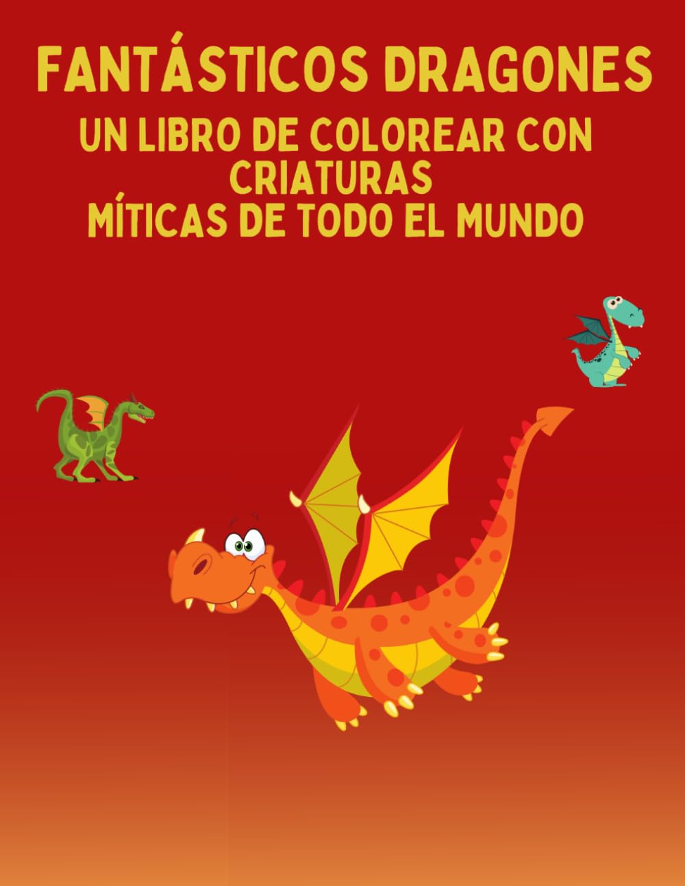 FANTÁSTICOS DRAGONES: UN LIBRO DE COLOREAR CON CRIATURAS MÍTICAS DE TODO EL MUNDO