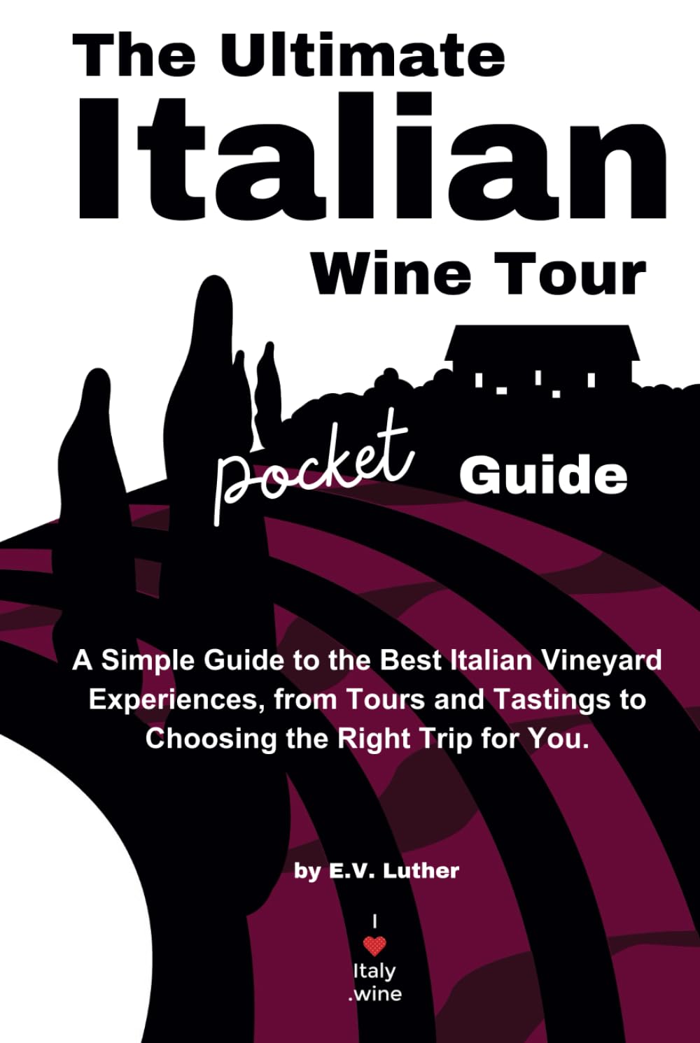The Ultimate Italian Wine Tour Pocket Guide: A Simple Guide to the Best Italian Vineyard Experiences, from Tours and Tastings to Choosing the Right Trip for You.