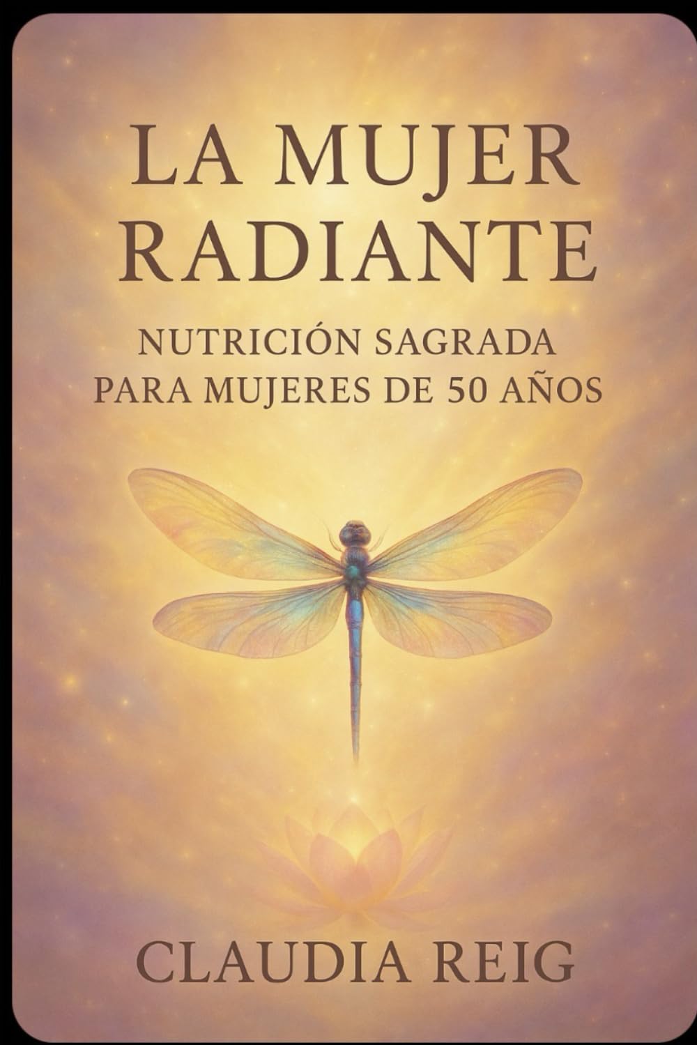 La mujer Radiante: Nutrición sagrada para mujeres de 50 años.