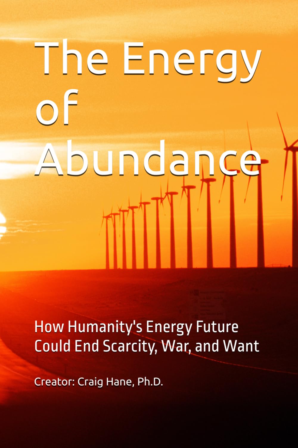 The Energy of Abundance: How Humanity's Energy Future Could End Scarcity, War, and Want