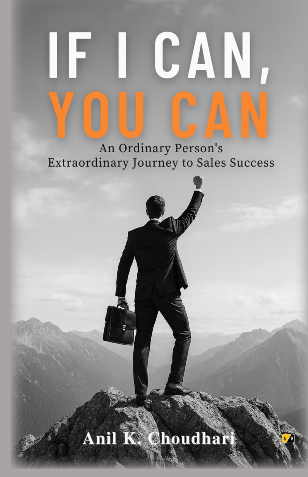 If I Can, You Can: An Ordinary Person's Extraordinary Journey To Sales Success