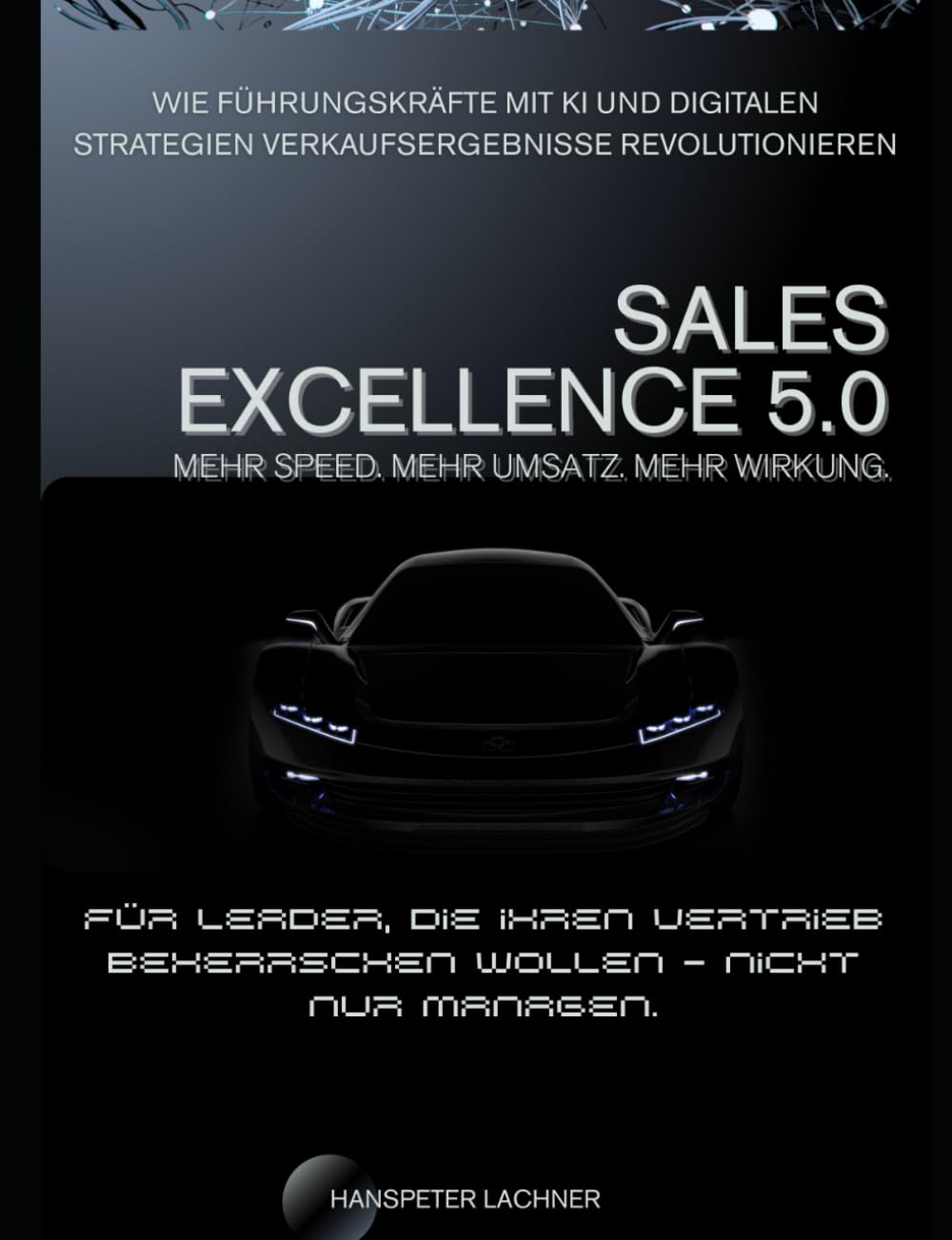Sales Excellence 5.0: Wie Führungskräfte mit KI und digitalen Strategien Verkaufsergebnisse revolutionieren (Sales KI Mastery – Intelligente Strategien für den Vertrieb der Zukunft)