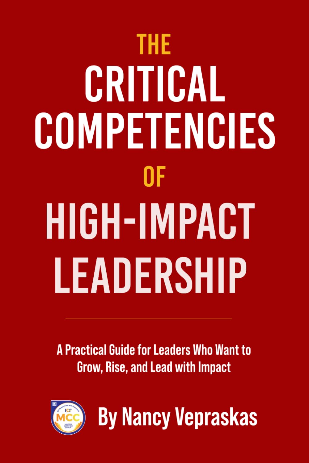 The Critical Competencies of High-Impact Leadership: A Practical Guide for Leaders Who Want to Grow, Rise, and Lead with Impact