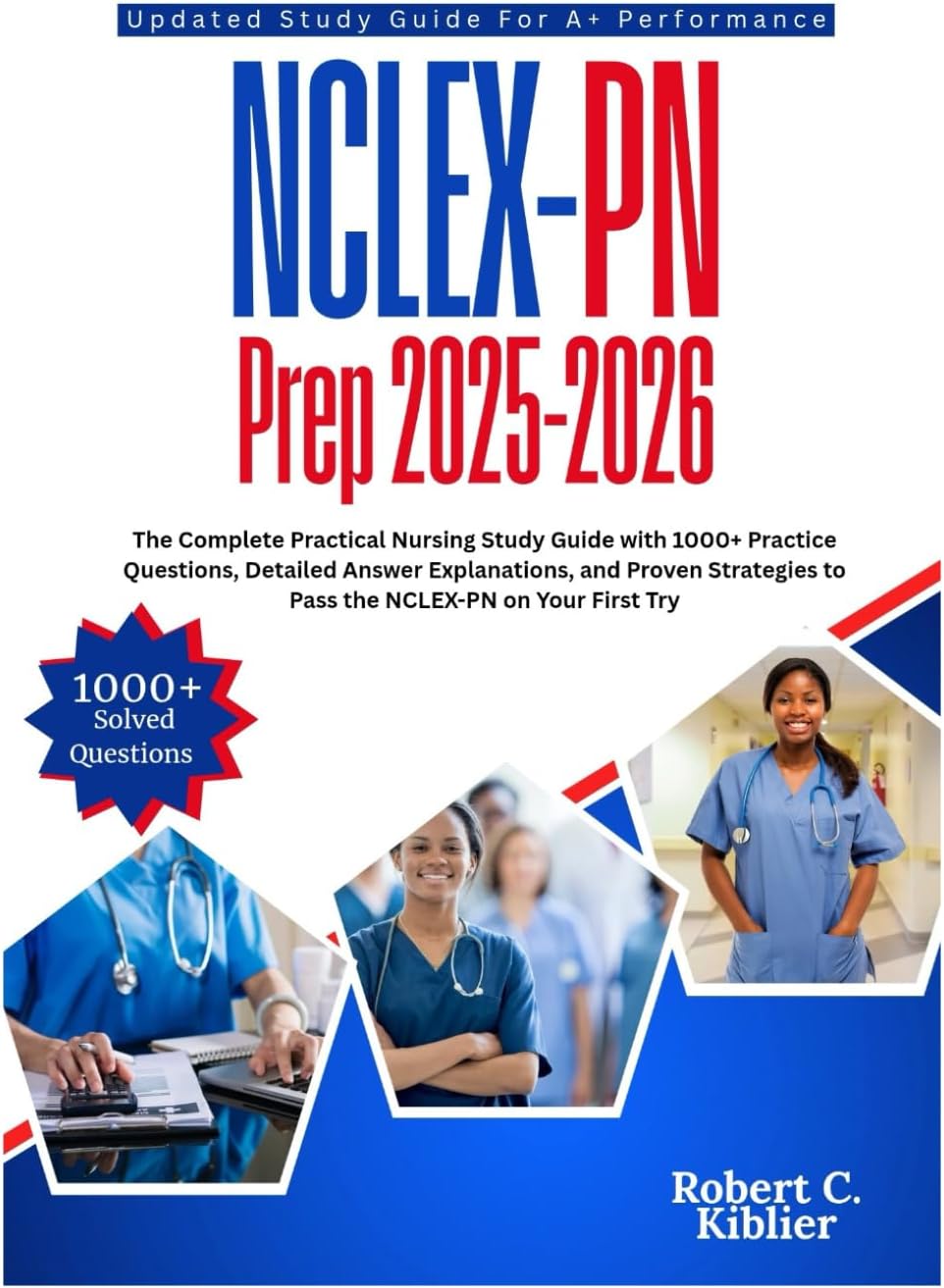 NCLEX-PN Prep 2025-2026: The Complete Practical Nursing Study Guide with 1000+ Practice Questions, Detailed Answer Explanations, and Proven Strategies to Pass the NCLEX-PN on Your First Try