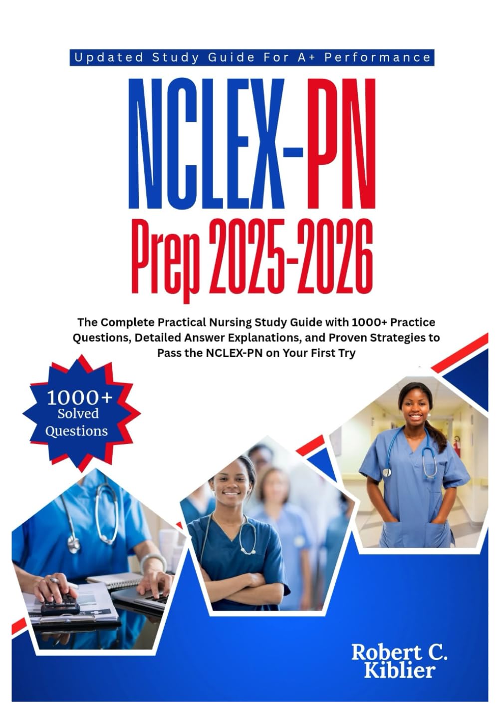 NCLEX-PN Prep 2025-2026: The Complete Practical Nursing Study Guide with 1000+ Practice Questions, Detailed Answer Explanations, and Proven Strategies to Pass the NCLEX-PN on Your First Try
