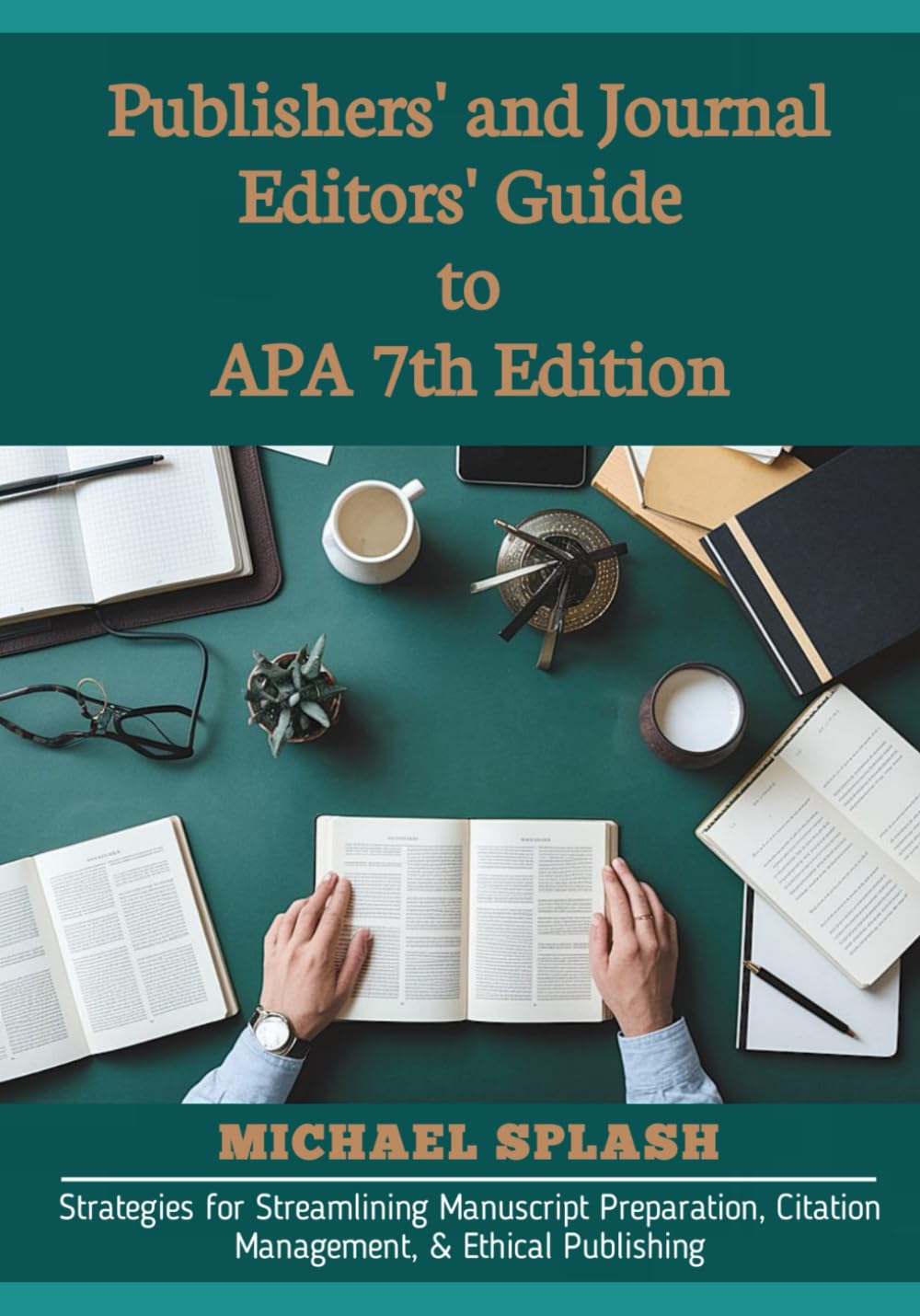 Publishers' and Journal Editors' Guide to APA 7th Edition: Strategies for Streamlining Manuscript Preparation, Citation Management, & Ethical Publishing