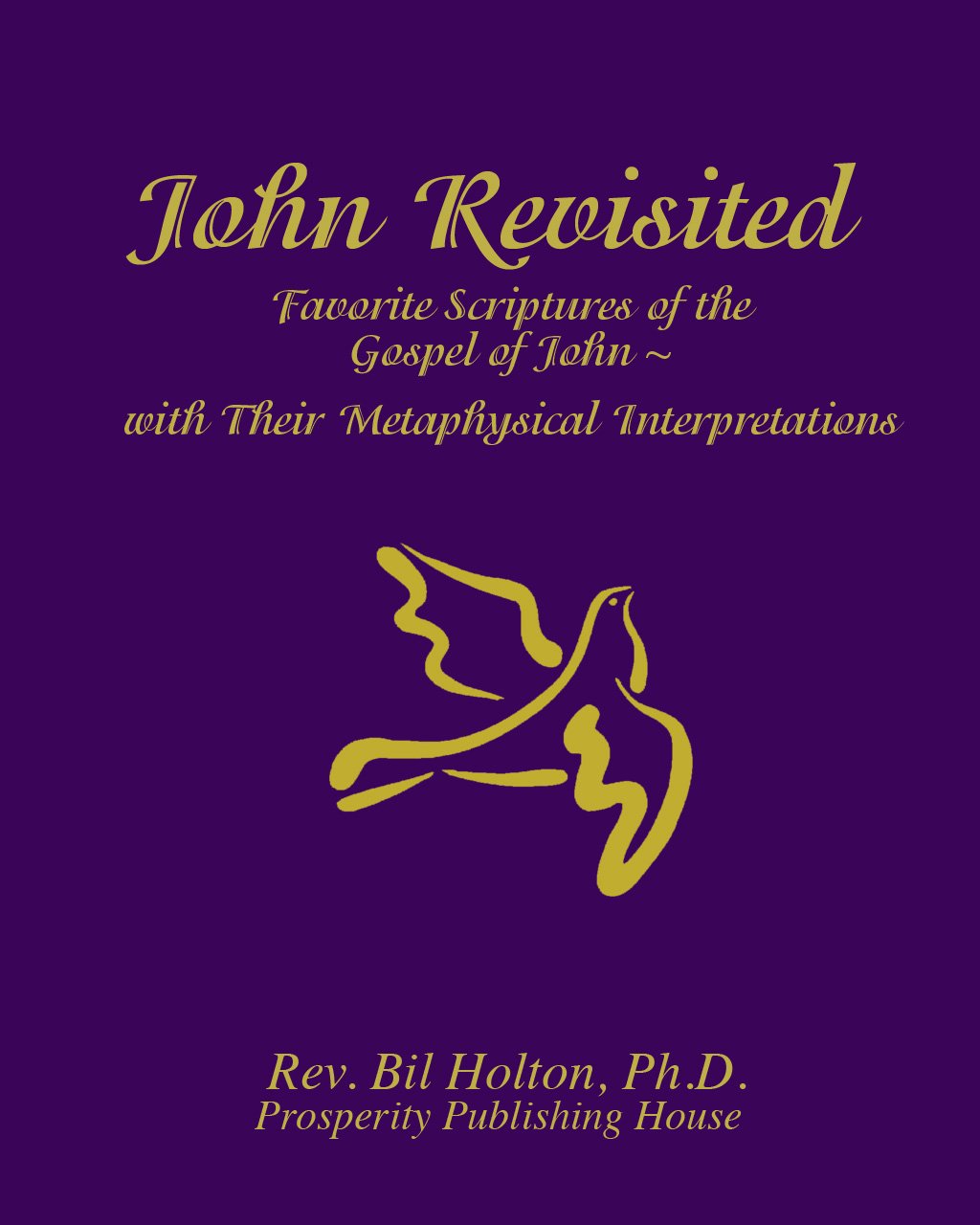John Revisited: Favorite Scriptures of the Gospel of John with their Metaphysical Interpretations