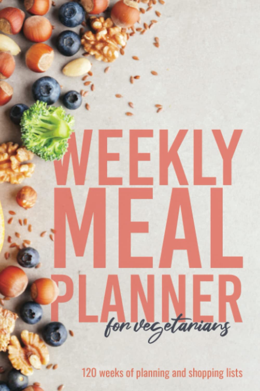 Weekly Meal Planner for Vegetarians: 120 weeks of vegetarian meal planning for busy families and those on the go.