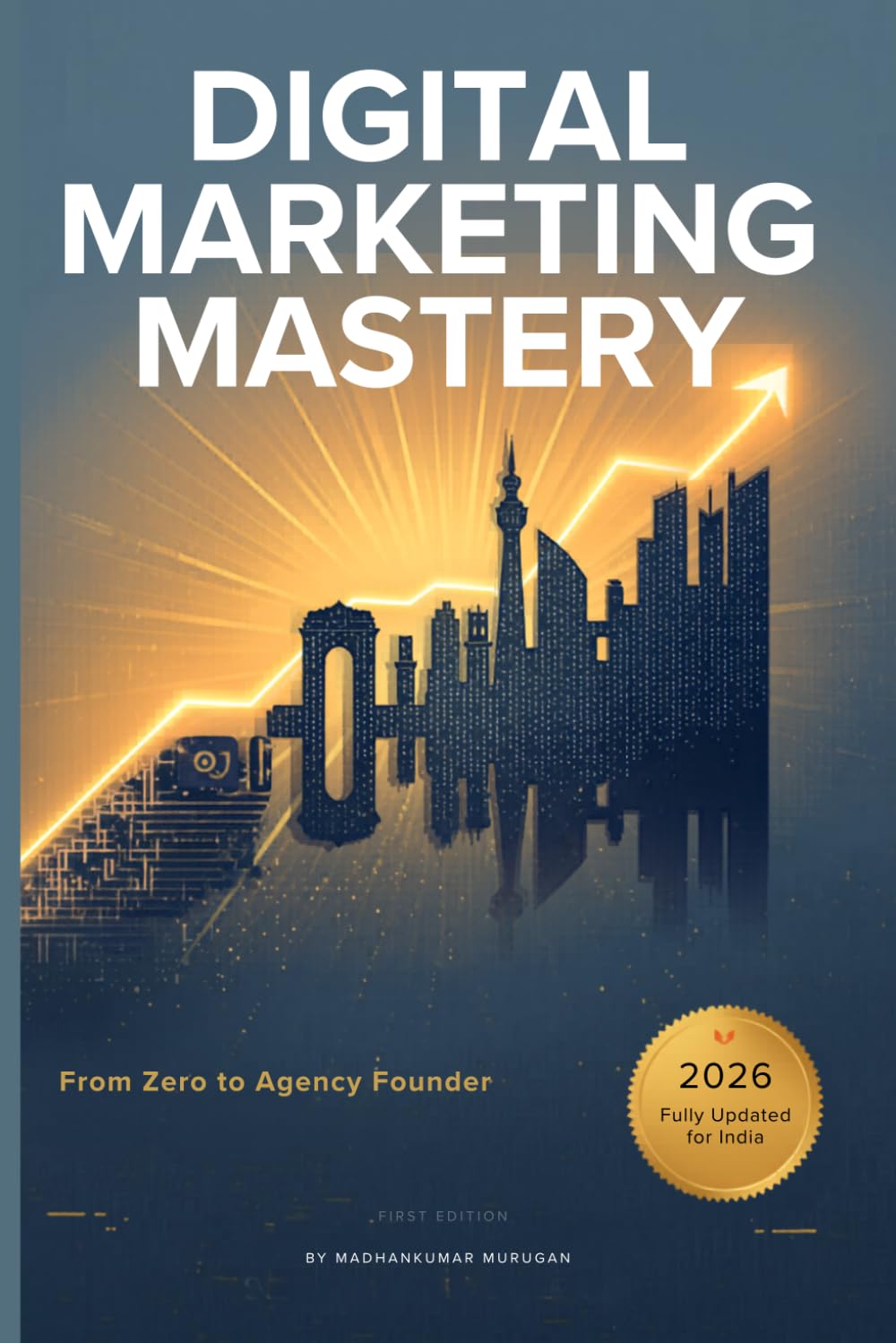 Digital Marketing Mastery: From Zero to Agency Founder: The Complete Blueprint for Beginners, Practitioners, and Agency Builders