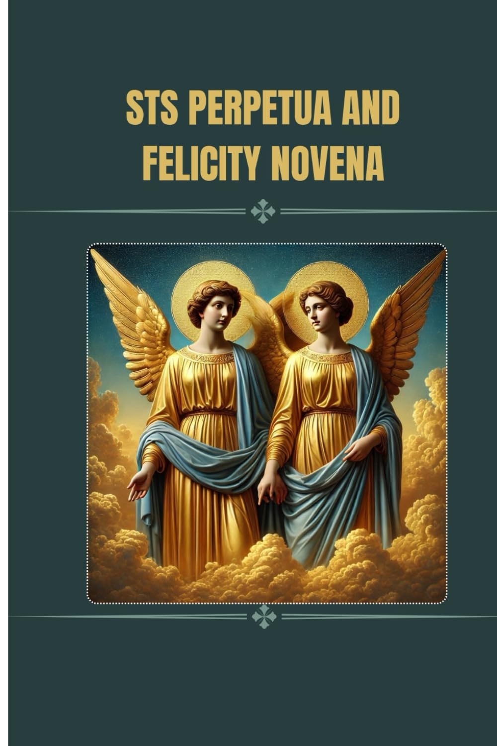 Sts Perpetua and Felicity Novena: Catholic prayers to saints perpetua and felicity (Catholic Novena Prayers)