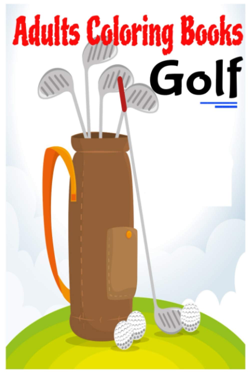 Adults Coloring Books Golf: 70 High-Quality Images Ready For Coloring With Some Motivation Pages, Only For Golf Lovers