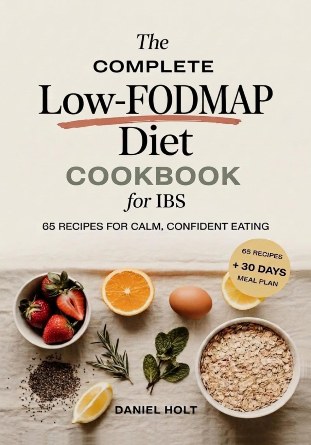 The Complete Low-FODMAP Diet Cookbook for IBS: 65 Recipes, a 30-Day Meal Plan, and a Step-by-Step Reintroduction Protocol to End Bloating and Eat Confidently Again