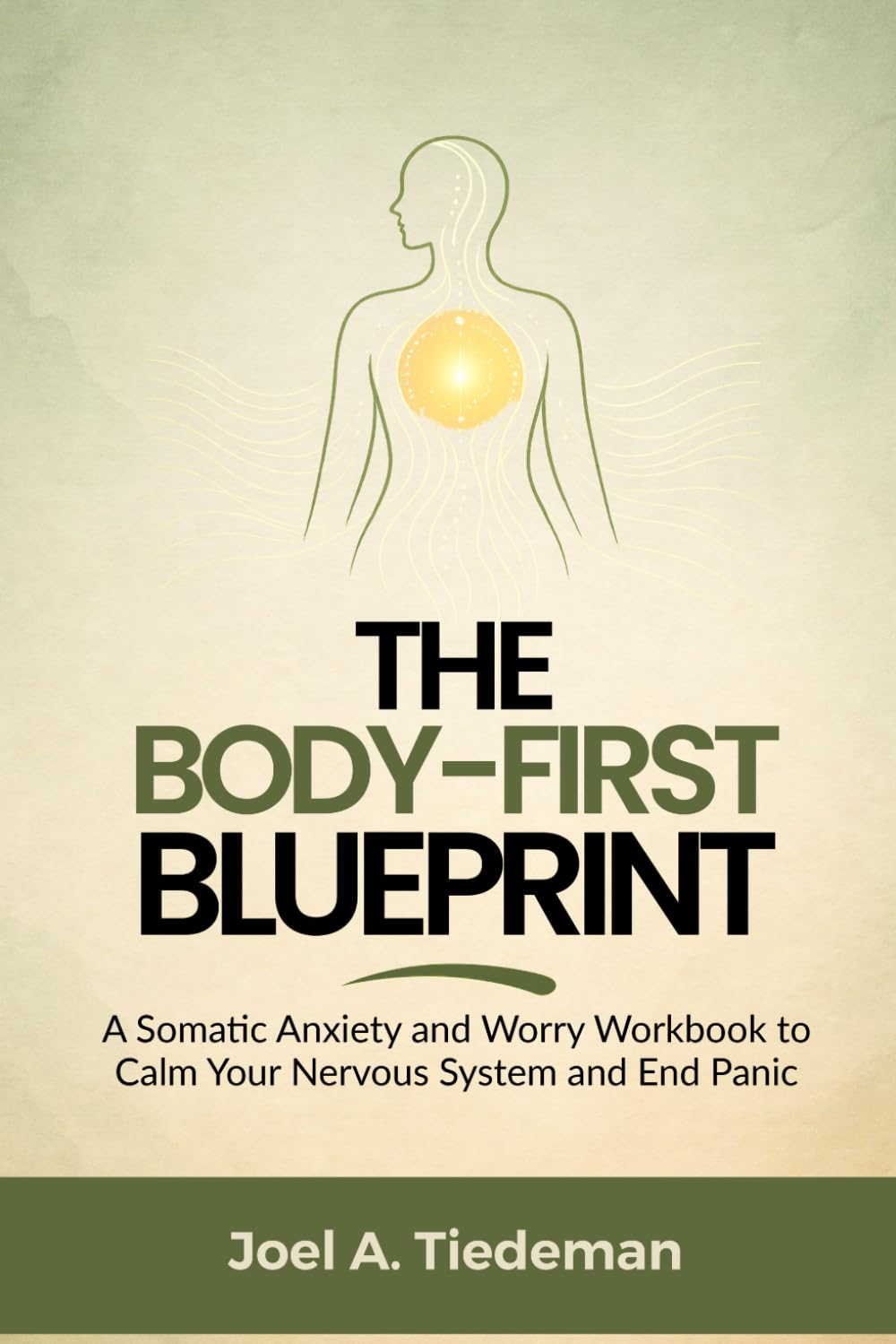 THE BODY-FIRST BLUEPRINT: A Somatic Anxiety and Worry Workbook to Calm Your Nervous System and End Panic