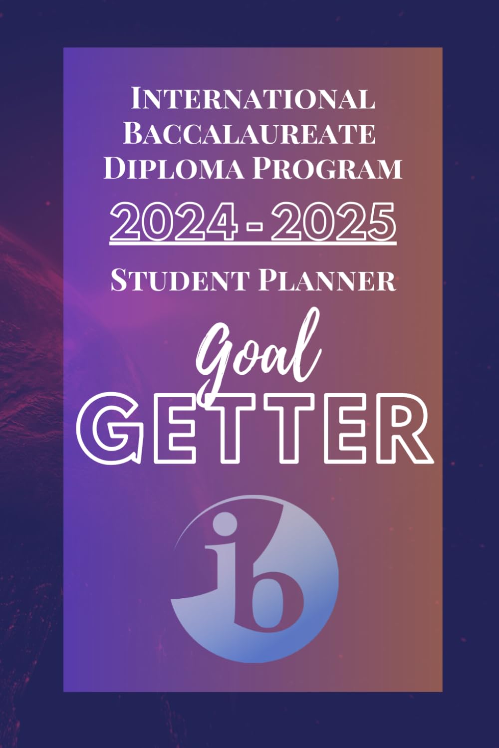 2024-2025 International Baccalaureate (IB) Diploma Program Student Planner: The perfect organizer for every IB Diploma Program student.: 100 pages, academic calendar, CAS log, and CORE matrix.