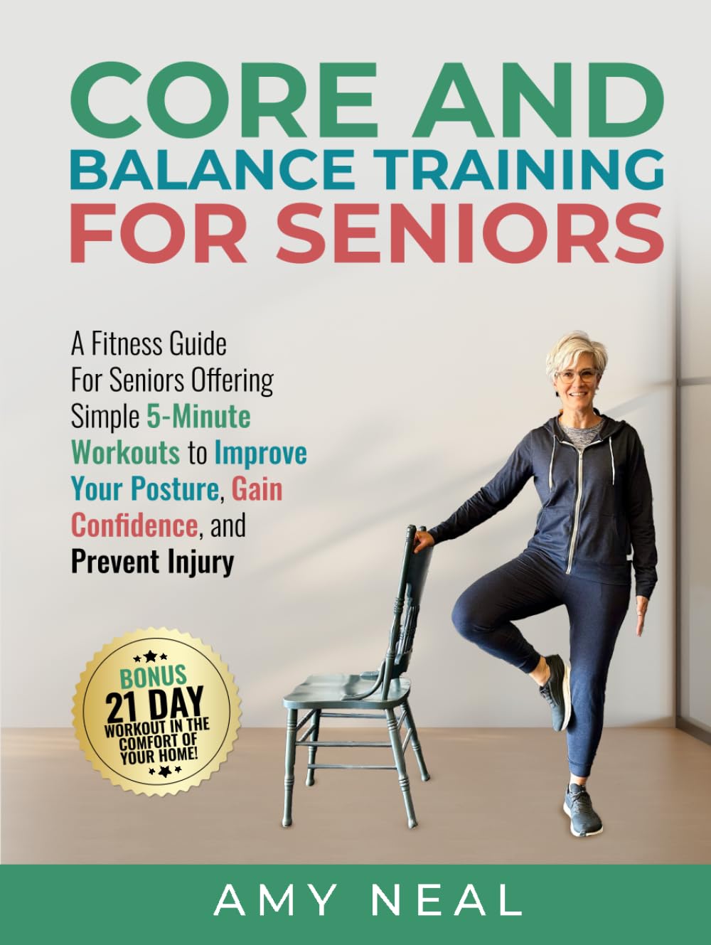 Core and Balance Training For Seniors: A Fitness Guide For Seniors Offering Simple 5-Minute Workouts to Improve Your Posture, Gain Confidence and Prevent Injury