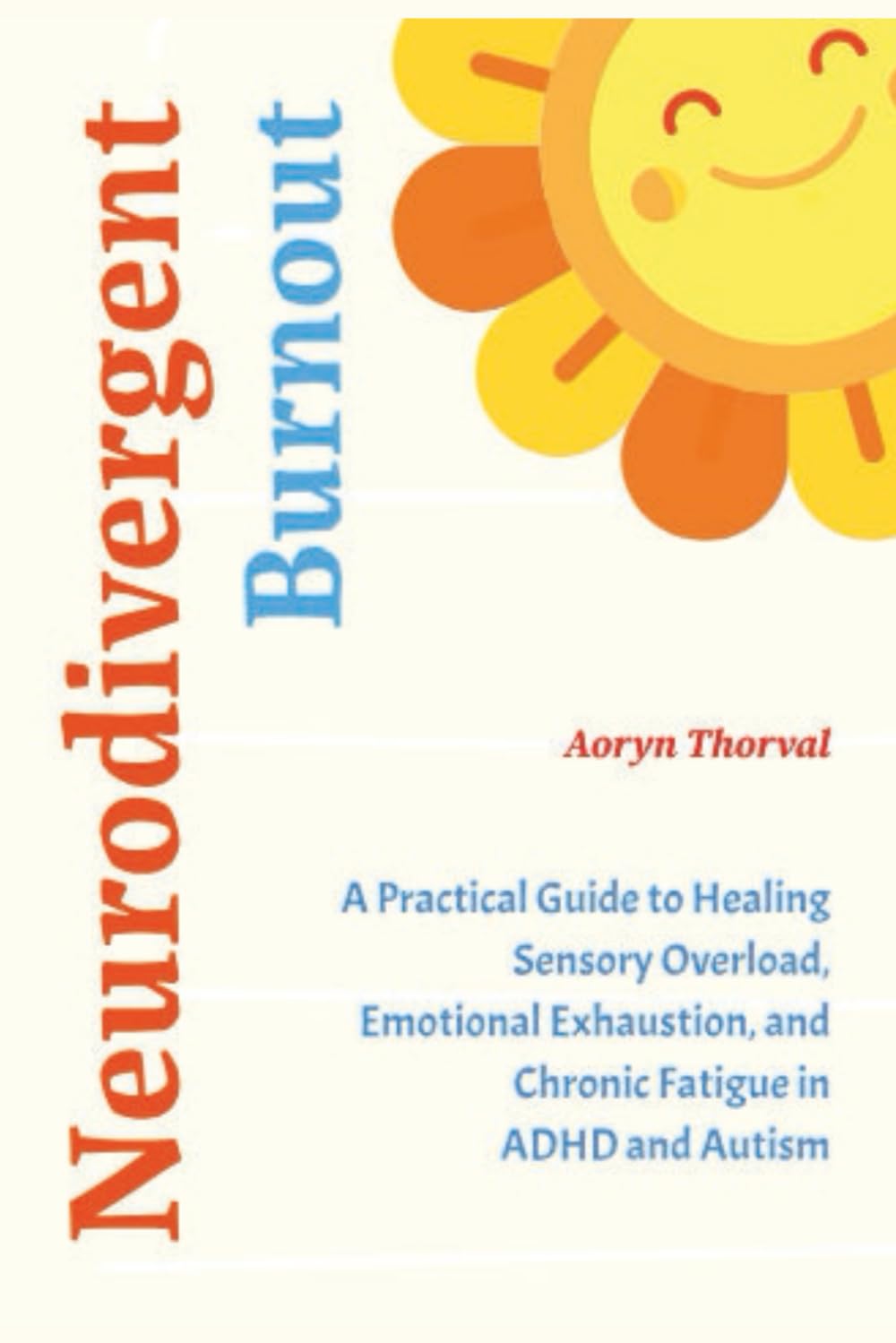 Neurodivergent Burnout: A Practical Guide to Healing Sensory Overload, Emotional Exhaustion, and Chronic Fatigue in ADHD and Autism (Life Lessons with Aoryn Thorval)