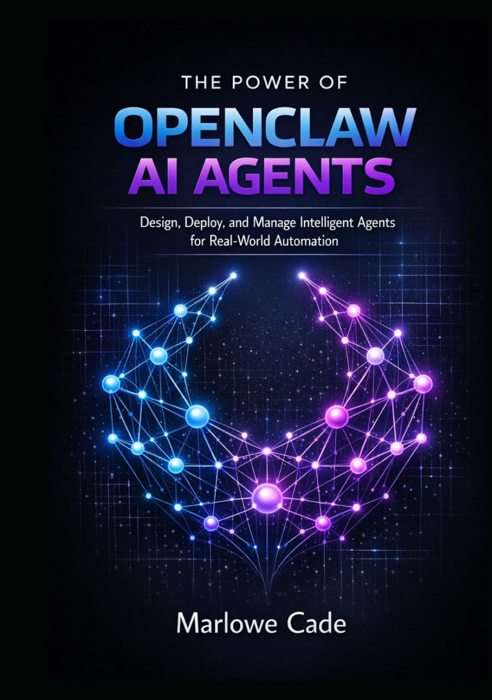 THE POWER OF OPENCLAW AI AGENTS: Design, Deploy, and Manage Intelligent Agents for Real-World Automation
