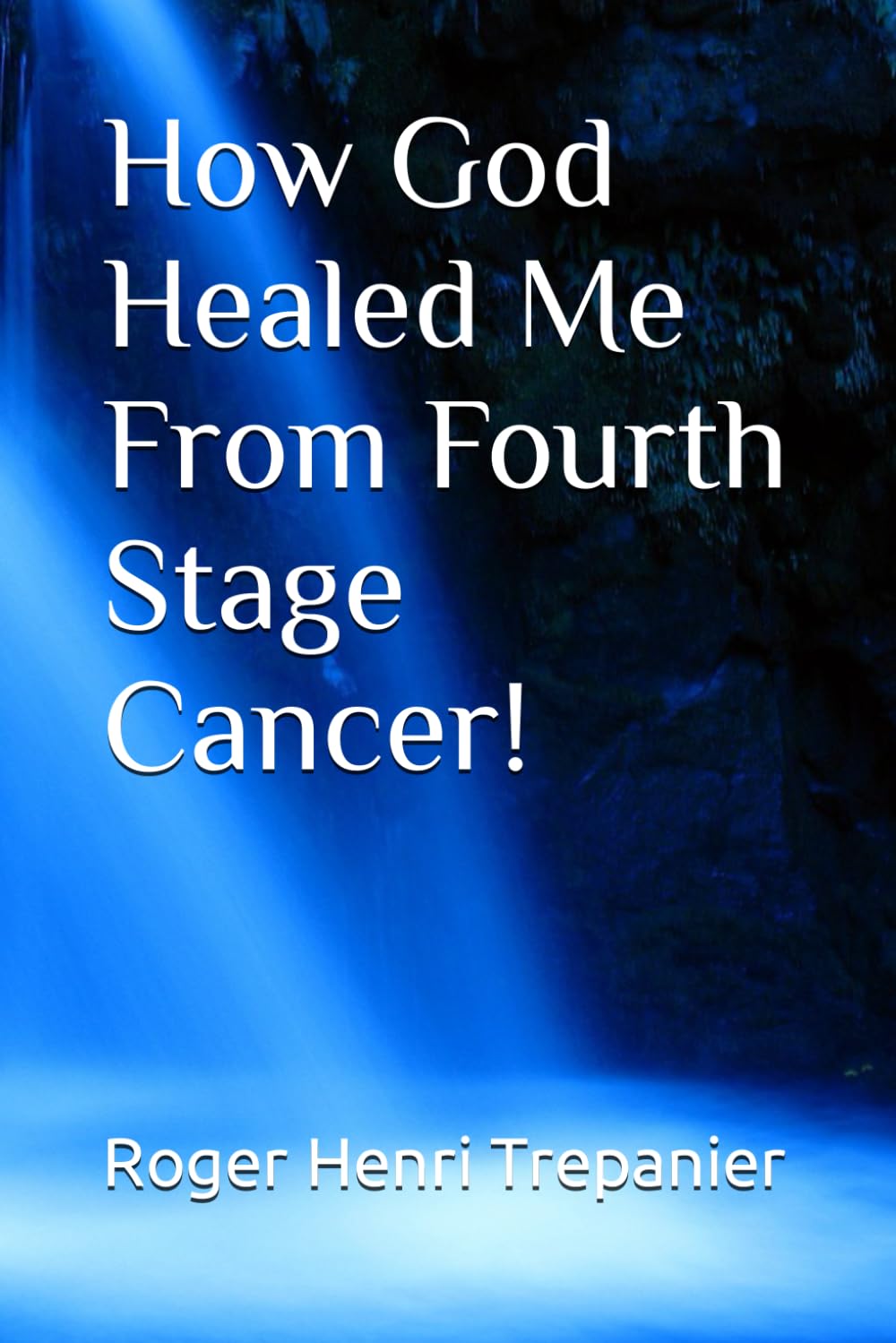 How God Healed Me From Fourth Stage Cancer!