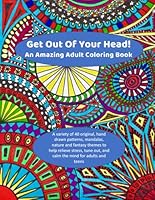 Get Out Of Your Head! An Amazing Adult Coloring Book: A variety of hand drawn patterns, mandalas, nature and fantasy themes to help relieve stress and ... & Educational Coloring Books for All Ages) B0CFZL3HNF Book Cover