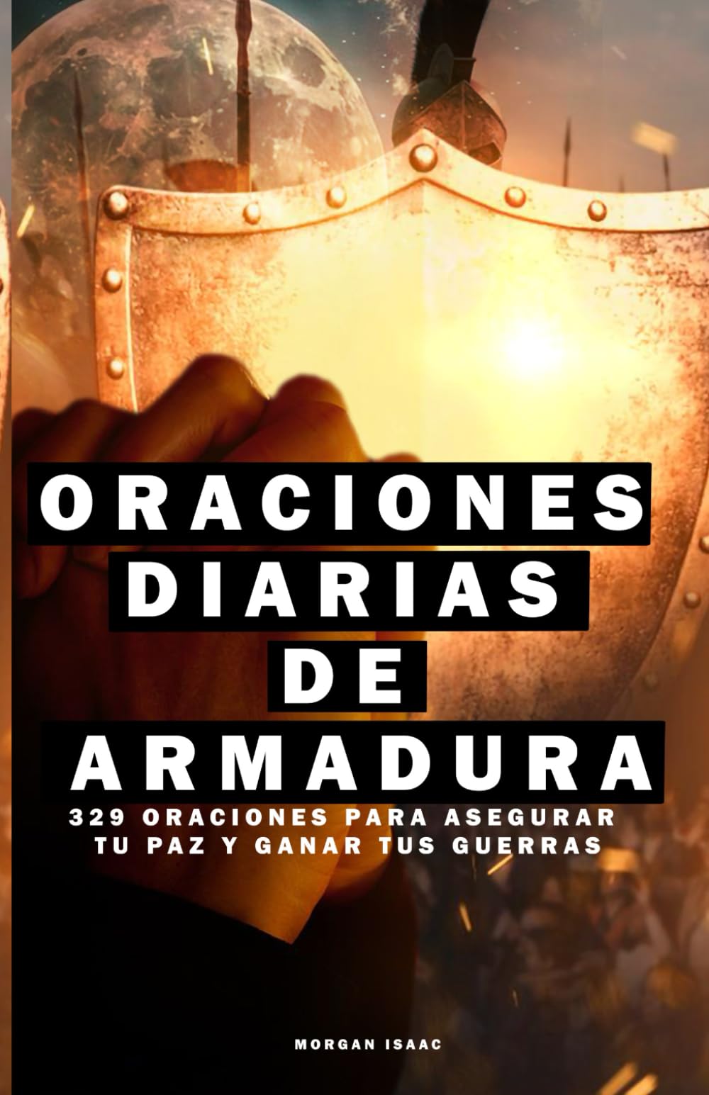 Oraciones diarias de armadura: 329 oraciones para asegurar tu paz y ganar tus guerras
