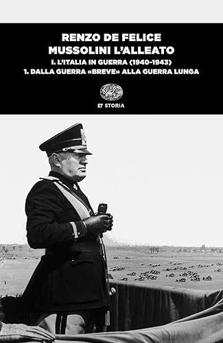 Mussolini l'alleato. L' Italia in guerra (1940-1943). Dalla guerra «breve» alla guerra lunga (Vol. 1/1)