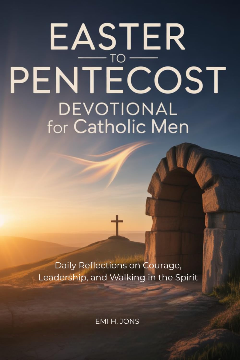 Easter to Pentecost Devotional for Catholic Men: Daily Reflections on Courage, Leadership, and Walking in the Spirit