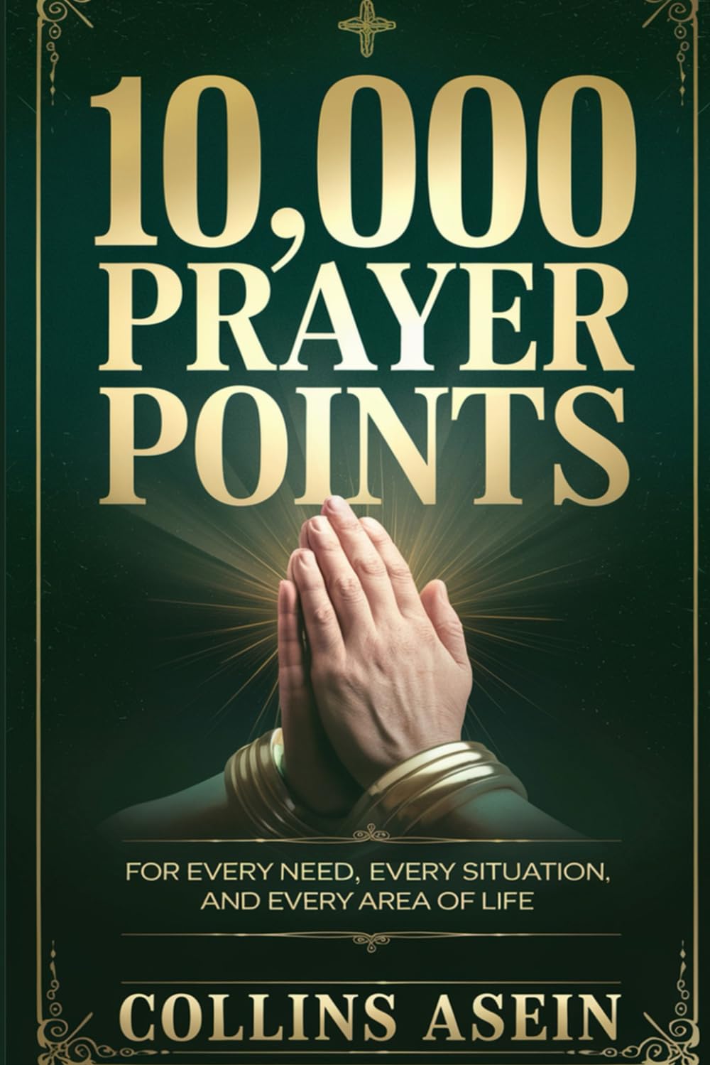 10,000 Prayer Points for Breakthrough, Deliverance, Favor, and Protection: Your Guide to Victory in Every Area of Life