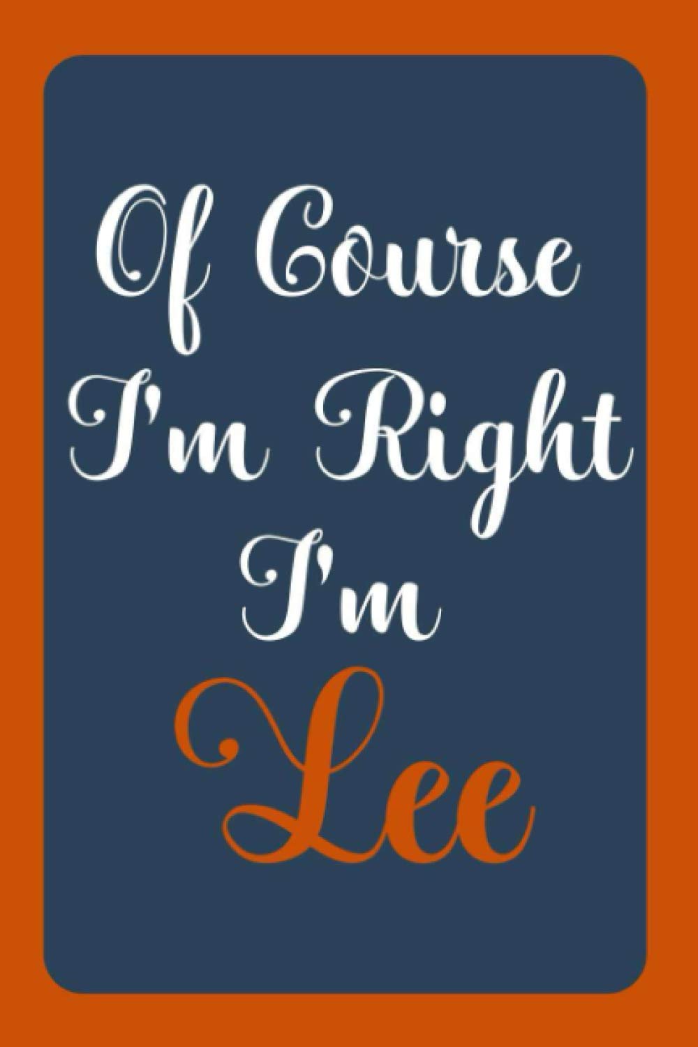 Of Course I'm Right I'm Lee: Notebook Gift, Lee name diary gifts, personalized notebook Lee, Gift Idea for Lee, 120 Pages