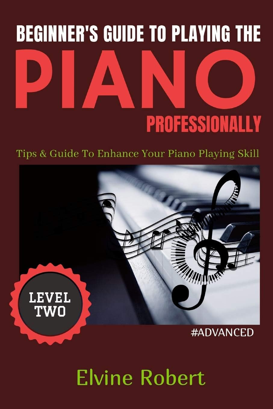 Beginner's Guide to Playing the Piano Professionally: Tips & Guide To Enhance Your Piano Playing Skill (The Gateway to Perfection Book 2)