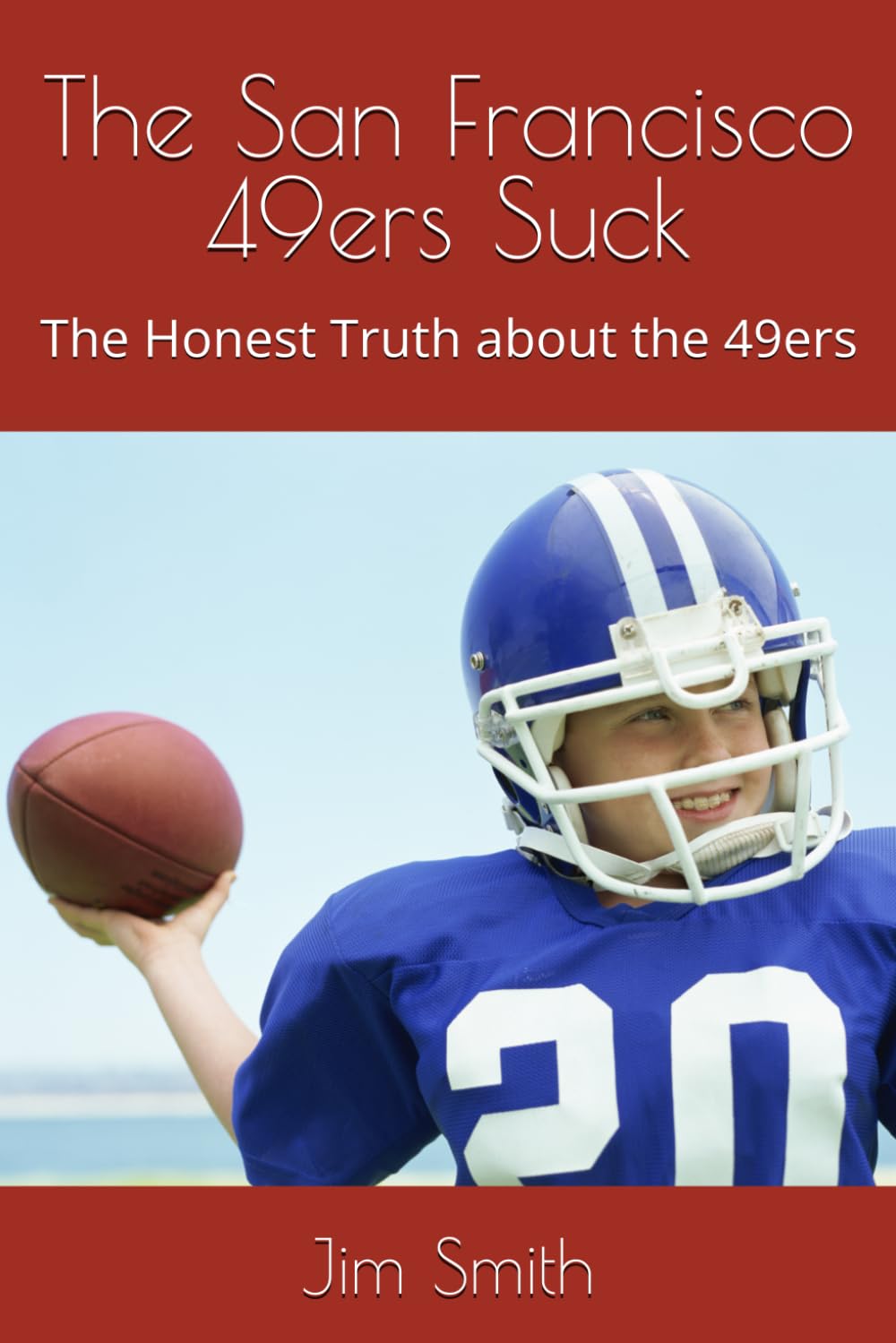 The San Francisco 49ers Suck: The Honest Truth about the 49ers