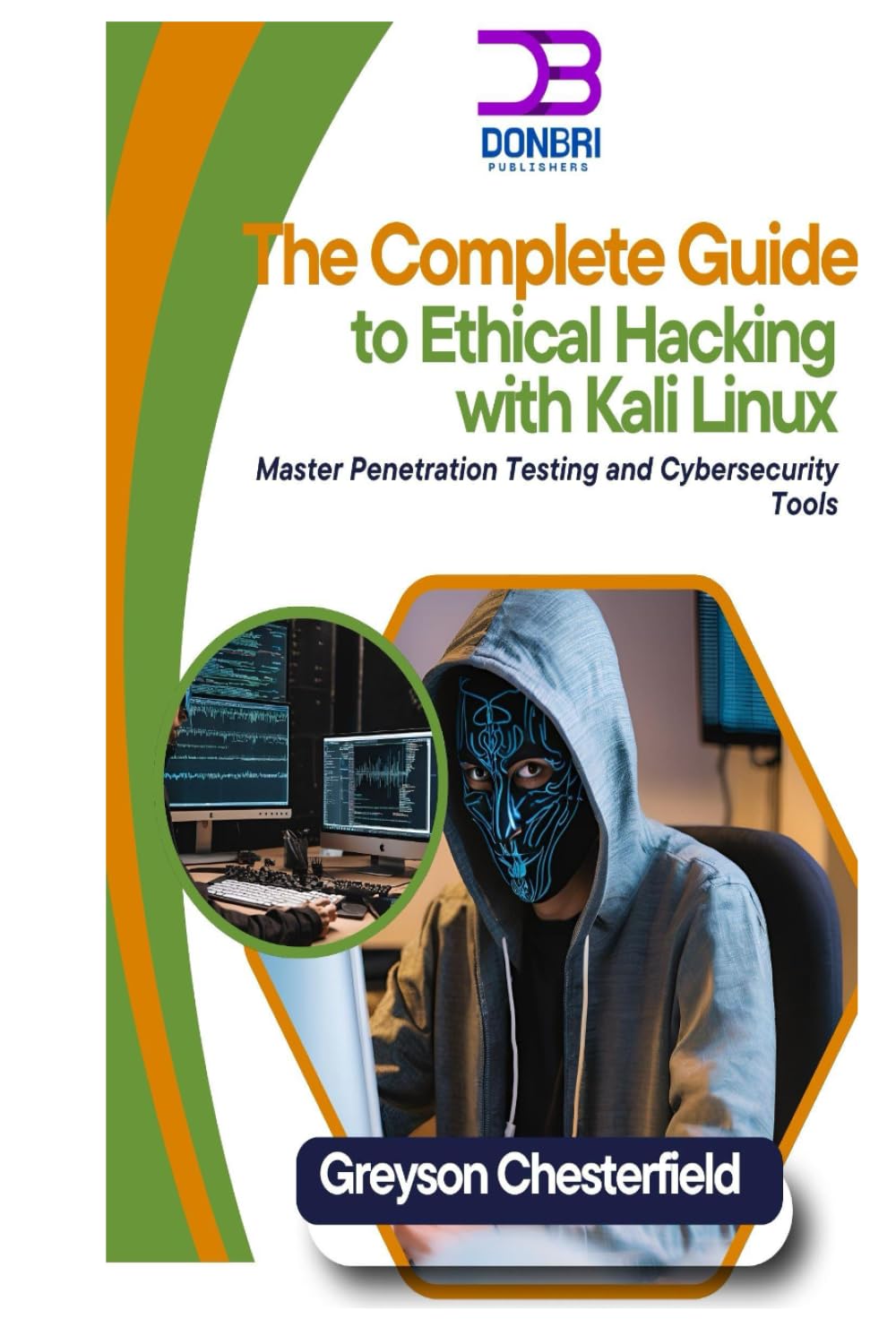 The Complete Guide to Ethical Hacking with Kali Linux: Master Penetration Testing and Cybersecurity Tools