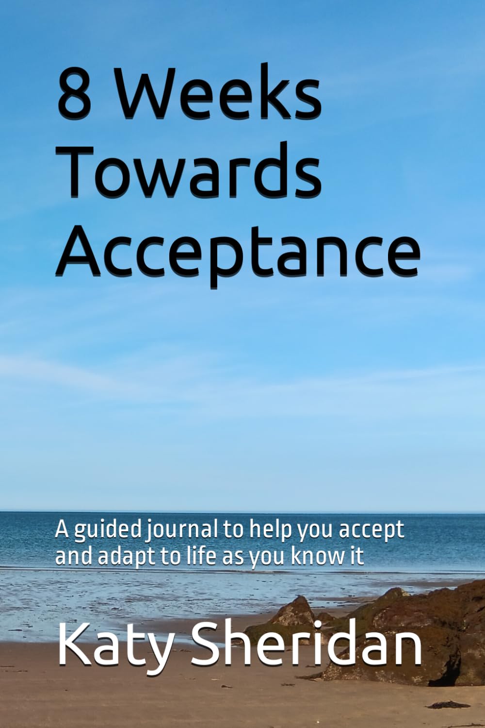 8 Weeks Towards Acceptance: A guided journal to help you accept and adapt to life as you know it