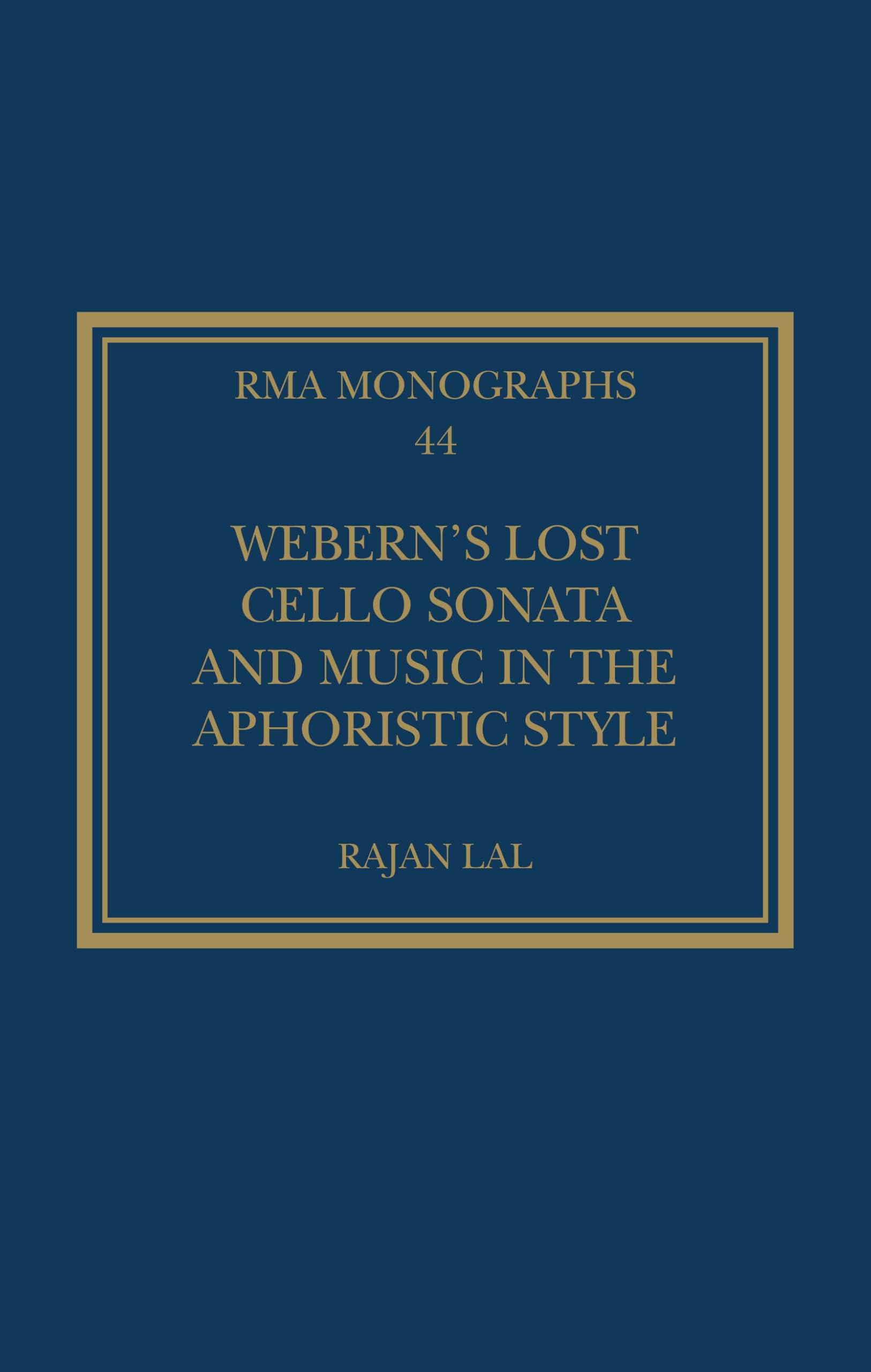 Webern’s Lost Cello Sonata and Music in the Aphoristic Style (Royal Musical Association Monographs)