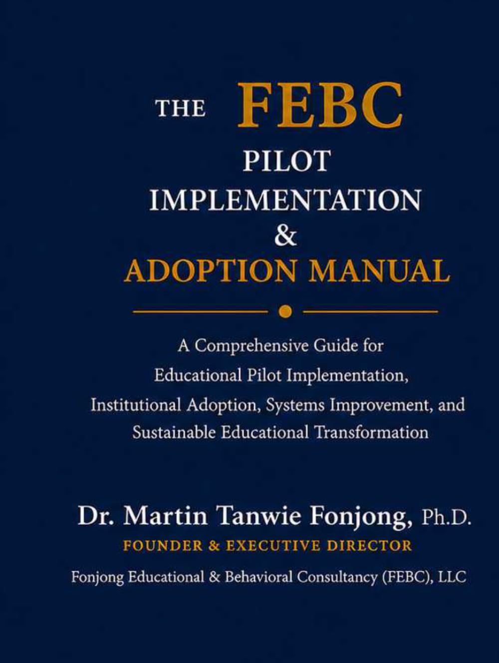 THE FEBC PILOT IMPLEMENTATION & ADOPTION MANUAL: A comprehensive Guide for Educational Pilot Implementation, Institutional Adoptiton, Systems Improvement, and Sustainable Educational Transformation