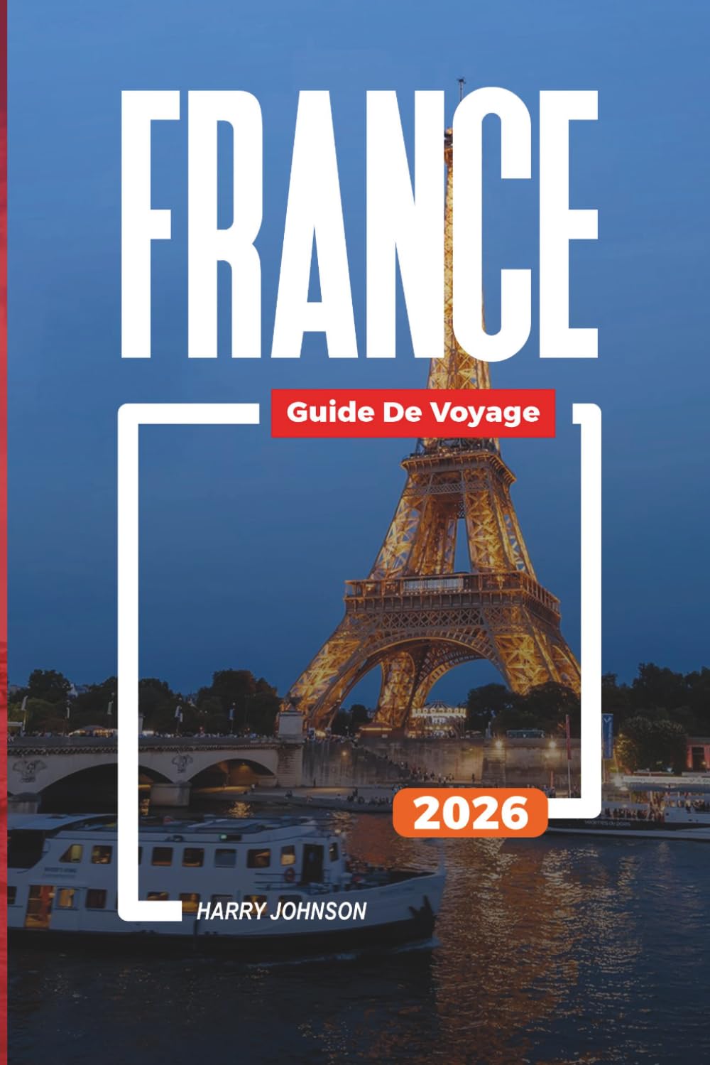 GUIDE DE VOYAGE FRANCE 2026: Découvrez des joyaux cachés, des monuments historiques, des conseils de voyage et des vacances inoubliables