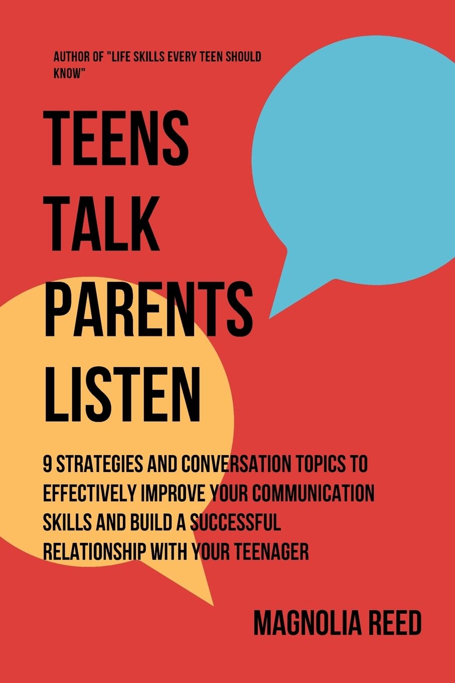 Teens Talk, Parents Listen: 9 Strategies and Conversation Topics to effectively improve your communication skills and build a successful relationship with your teenager