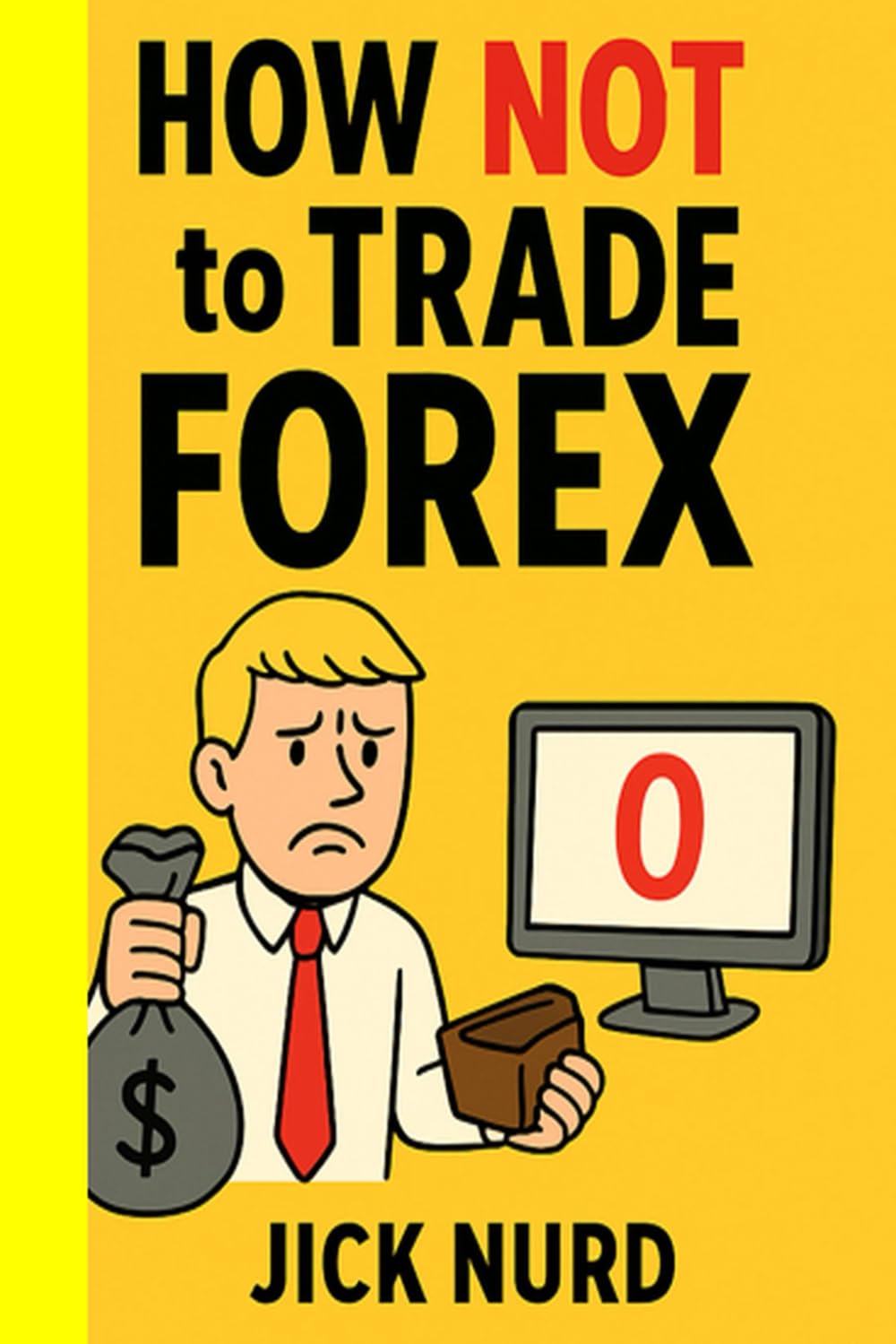 How NOT To Trade FOREX: A Comedy of Currency Errors – 16 Ways to Blow Your Account: 2