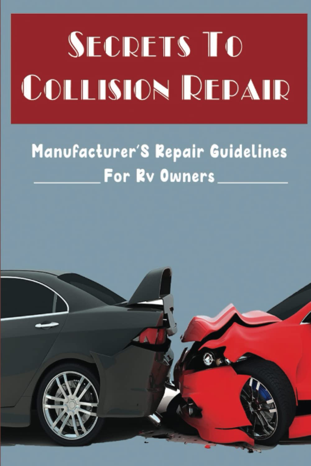 Secrets To Collision Repair: Manufacturer'S Repair Guidelines For Rv Owners