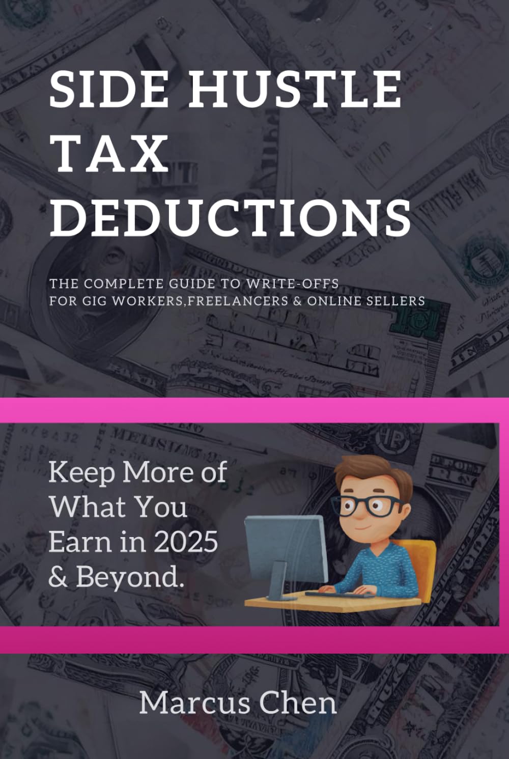 Side Hustle Tax Deductions: The Complete Guide to Write-Offs for Gig Workers, Freelancers & Online Sellers—Keep More of What You Earn in 2025 & Beyond