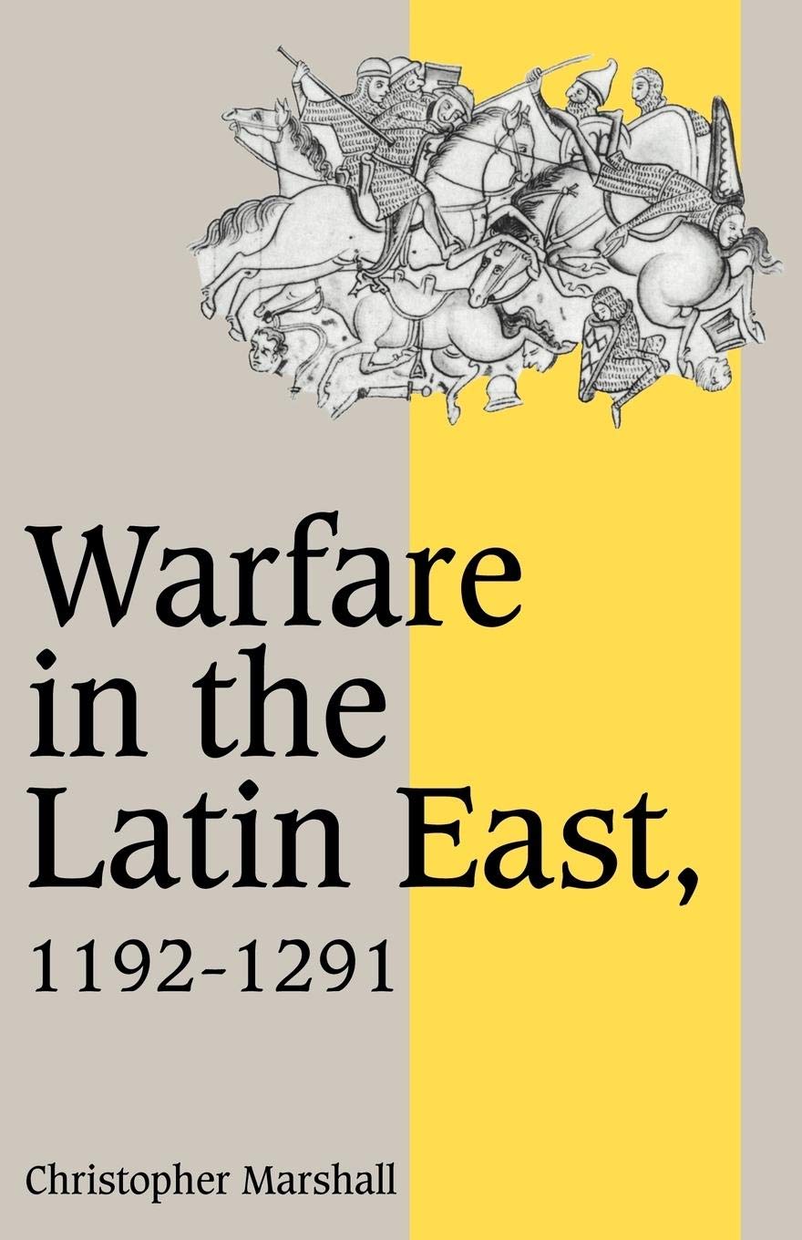 Warfare in the Latin East, 1192-1291 (Cambridge Studies in Medieval Life and Thought: Fourth Series, Series Number 17)