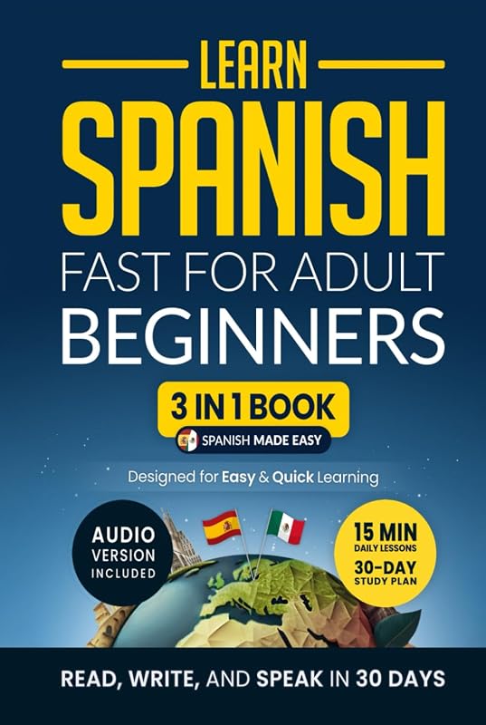 Learn Spanish Fast for Adult Beginners: 3-in-1 Workbook: Master Spanish with 15-Minute Daily Lessons, Practical Exercises, Common Words & Phrases, and Essential Grammar Rules to Live By (Easy Spanish)