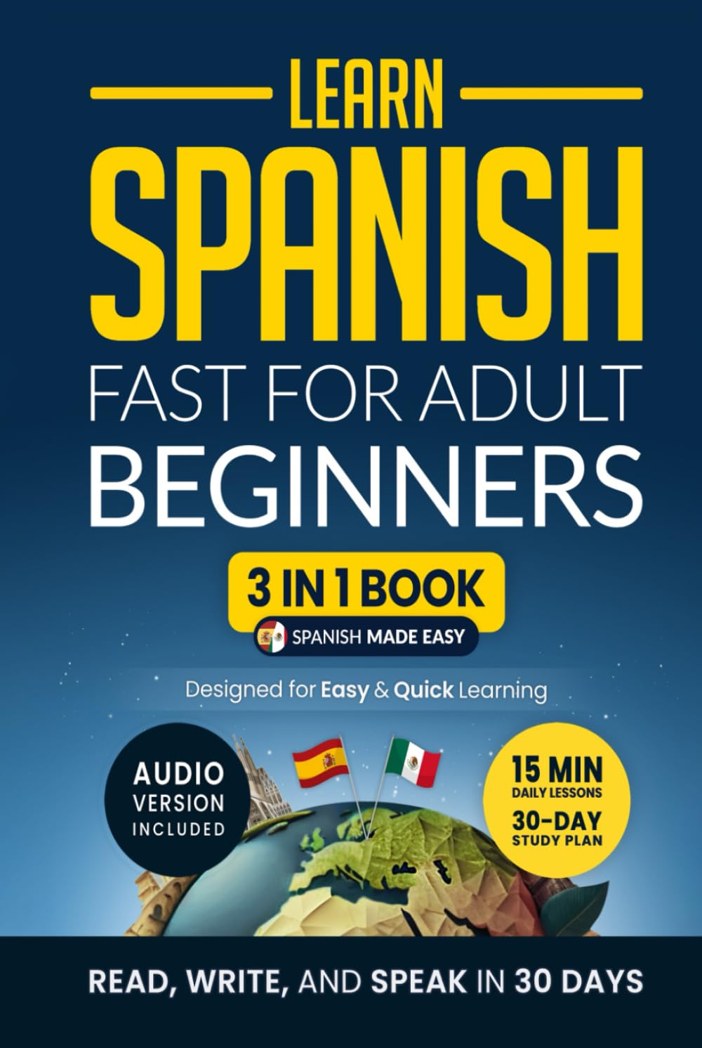 Learn Spanish Fast for Adult Beginners: 3-in-1 Workbook: Master Spanish with 15-Minute Daily Lessons, Practical Exercises, Common Words & Phrases, and Essential Grammar Rules to Live By (Easy Spanish)