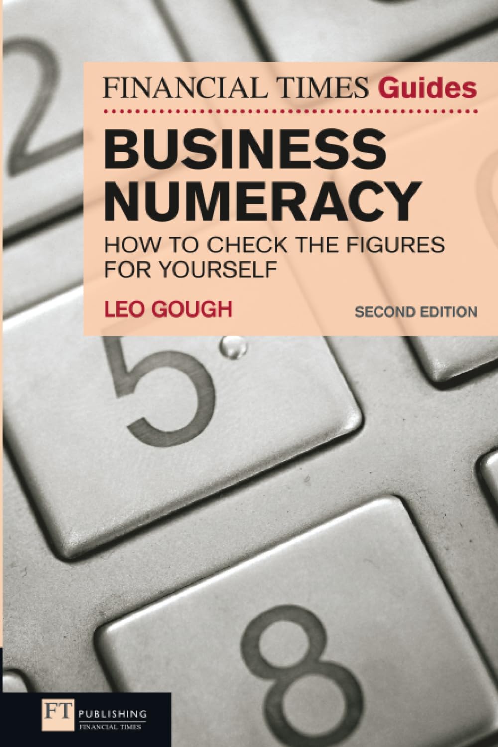 Financial Times Guide to Business Numeracy, The: How to Check the Figures for Yourself (2nd Edition) (The FT Guides)