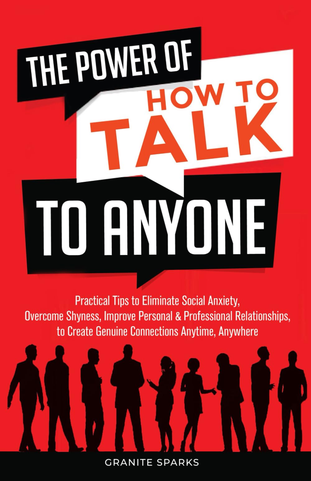 The Power of How to Talk to Anyone: Practical tips to eliminate social anxiety, overcome shyness, improve personal & professional relationships and create genuine connections anytime, anywhere