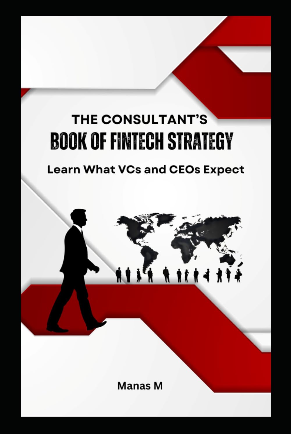 THE CONSULTANT'S BOOK OF FINTECH STRATEGY: Learn What VCs and CEOs Expect (The Fintech Global Career Series - Interviews to Strategy)