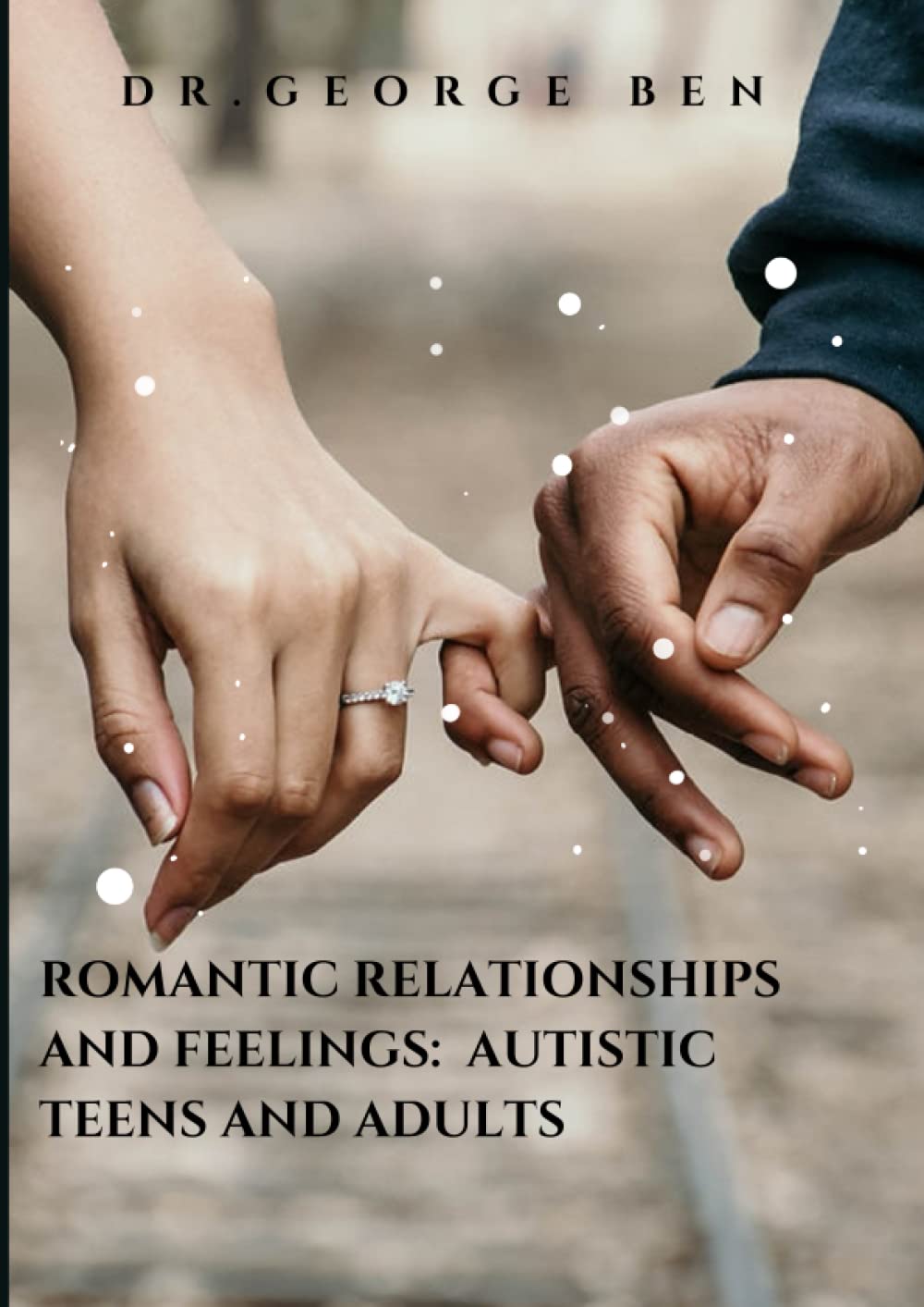 Romantic relationships and feelings: Autistic teens and adults {large Print}: How to make your autistic loved ones life easier and better.