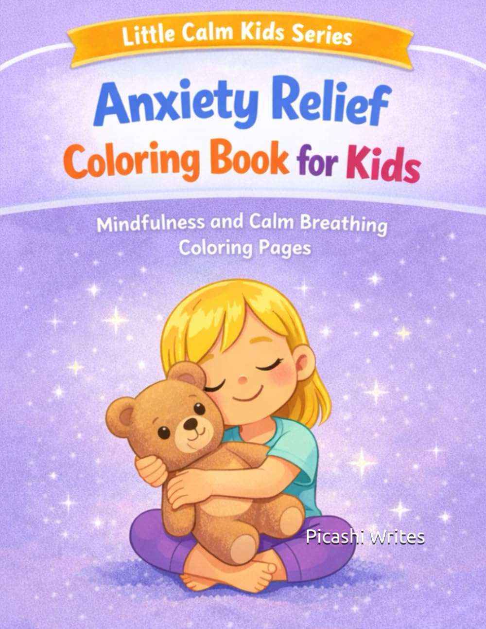 Anxiety Relief Coloring Book for Kids: Mindfulness and Calm Breathing Pages (Little Calm Kids Series)