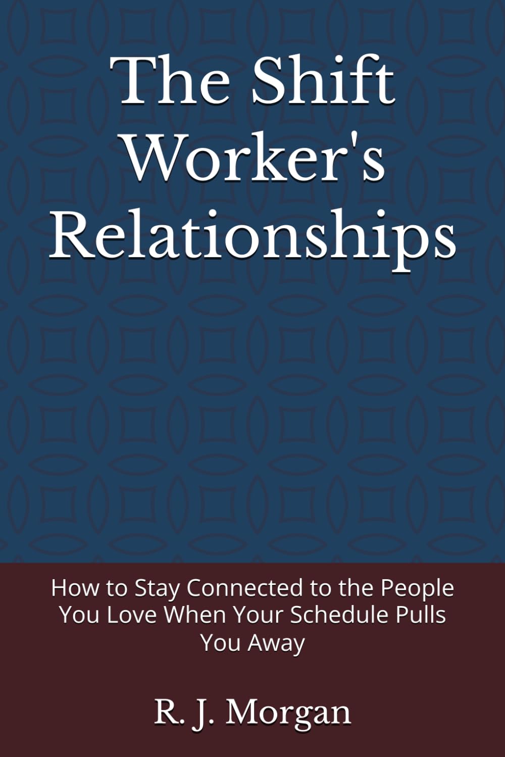 The Shift Worker's Relationships: How to Stay Connected to the People You Love When Your Schedule Pulls You Away (The Shift Worker's Series)