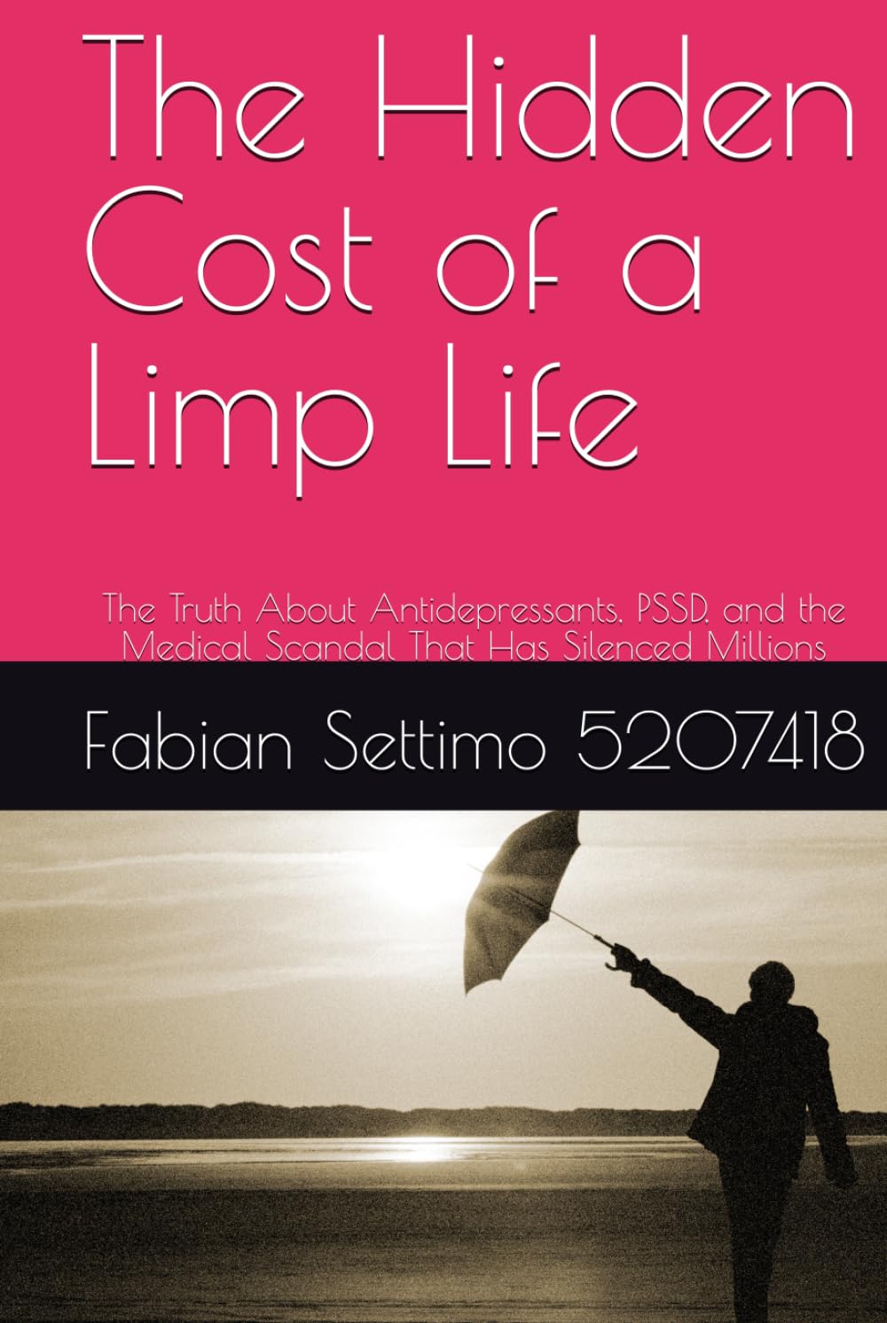The Hidden Cost of a Limp Life: The Truth About Antidepressants, PSSD, and the Medical Scandal That Has Silenced Millions
